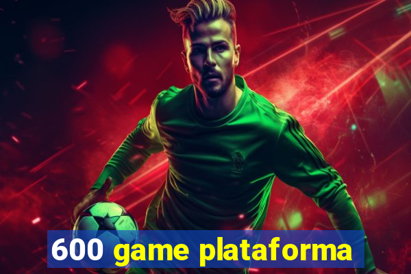 600 game plataforma